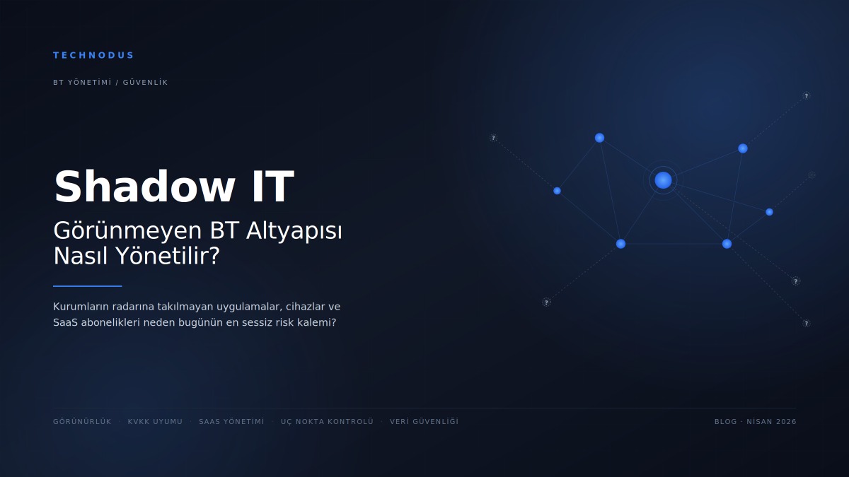 Shadow IT: Görünmeyen BT Altyapısı Nasıl Yönetilir?