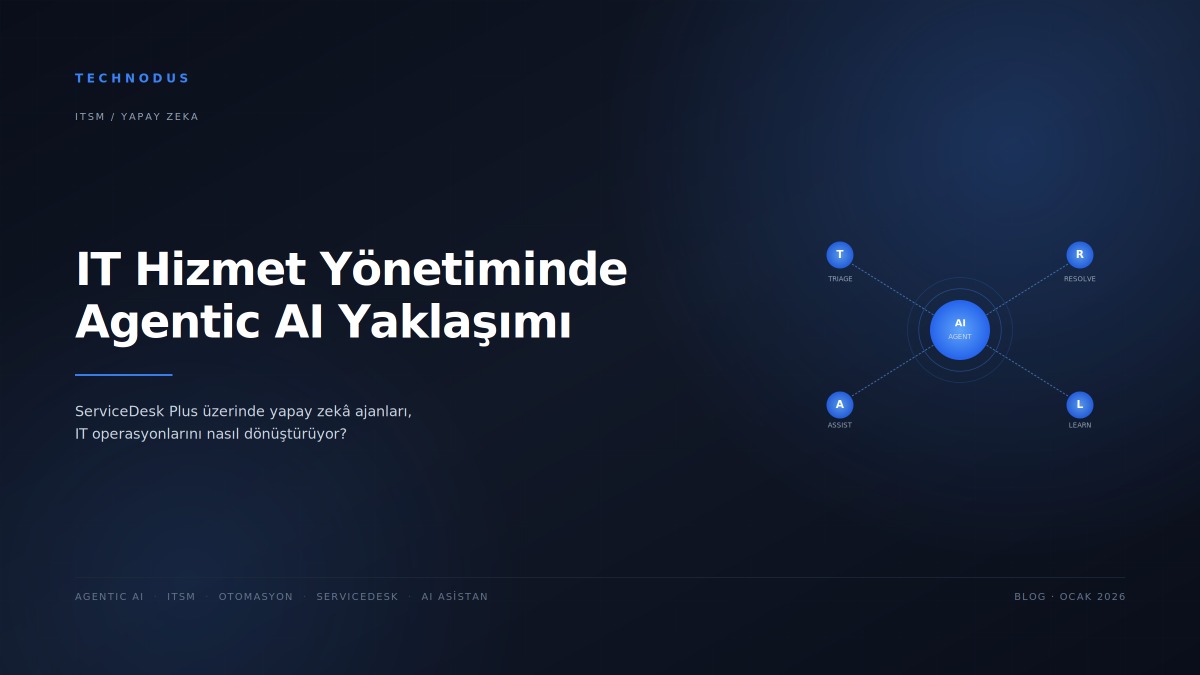 IT Hizmet Yönetiminde Bir Sonraki Adım: Agentic AI Yaklaşımı (ServiceDesk Plus)