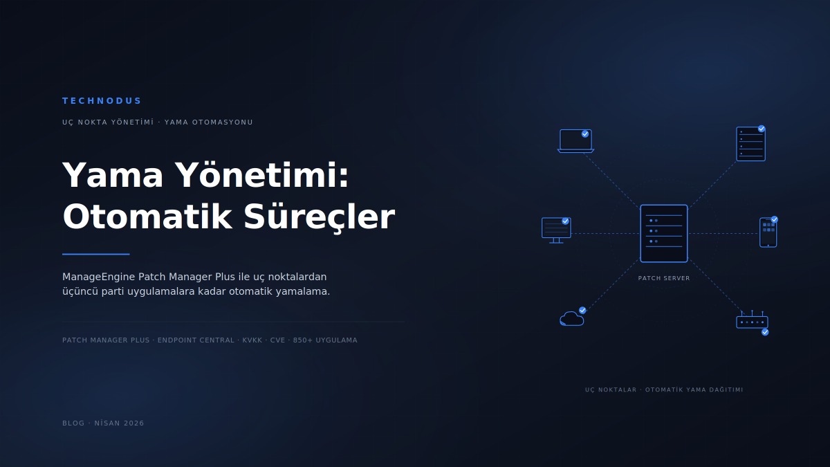 Yama Yönetimi Nedir? ManageEngine Patch Manager Plus ile Otomatik Yama Süreçleri