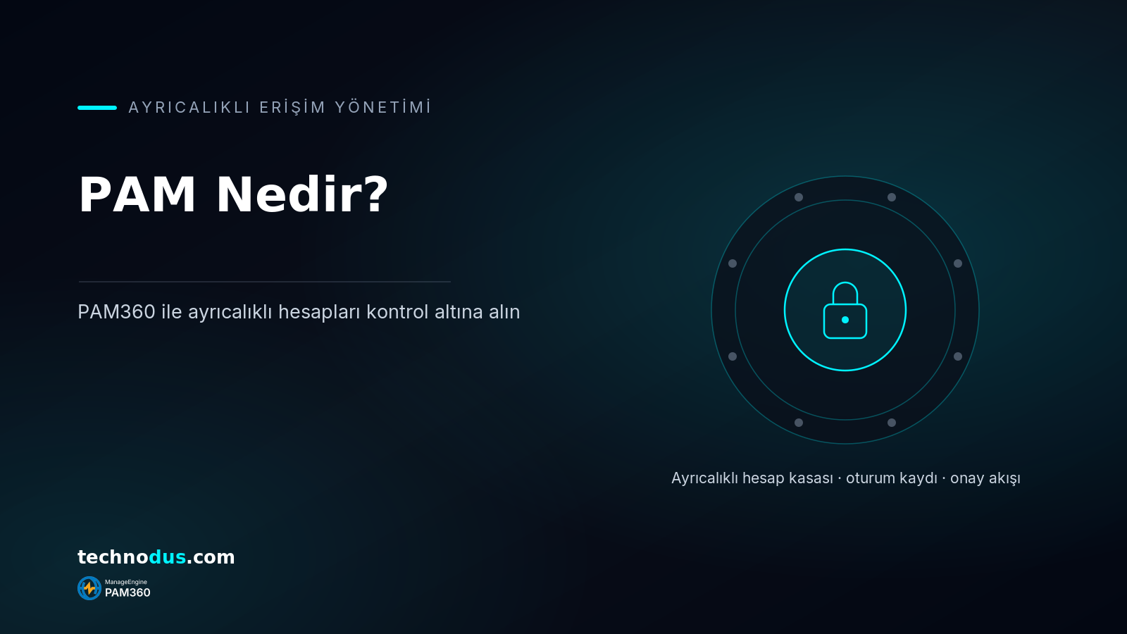 Ayrıcalıklı Erişim Yönetimi (PAM) Nedir? ManageEngine PAM360 ile Privileged Access Yönetimi
