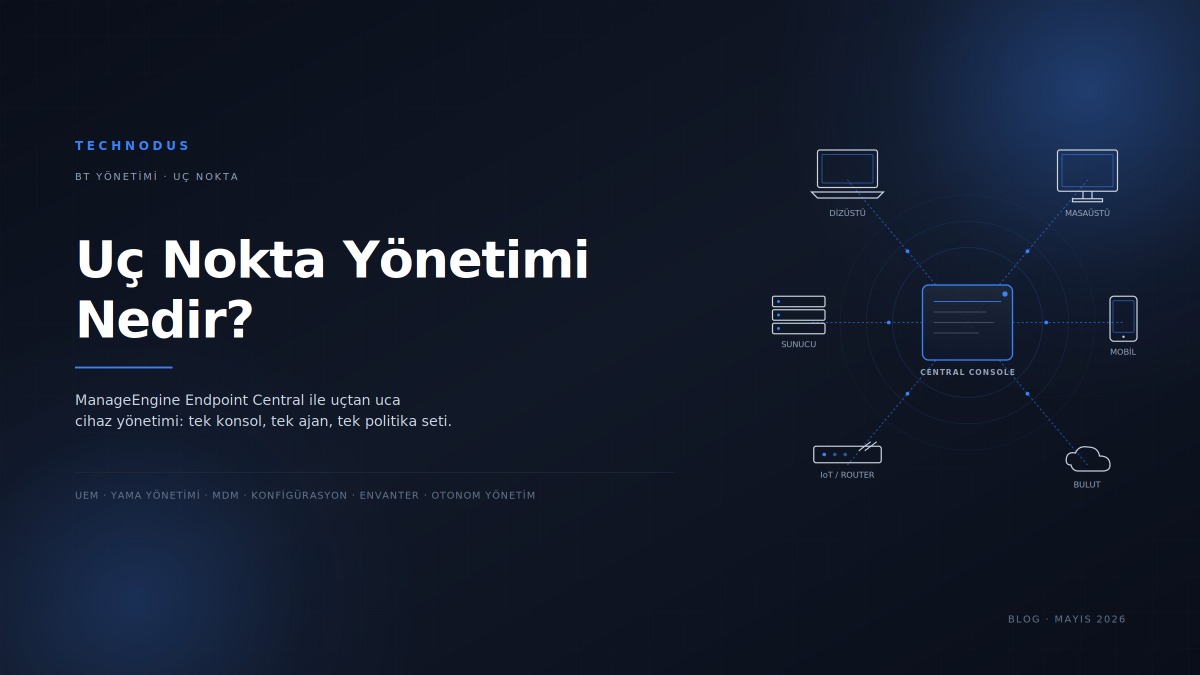 Uç Nokta Yönetimi Nedir? ManageEngine Endpoint Central ile Uçtan Uca Cihaz Yönetimi