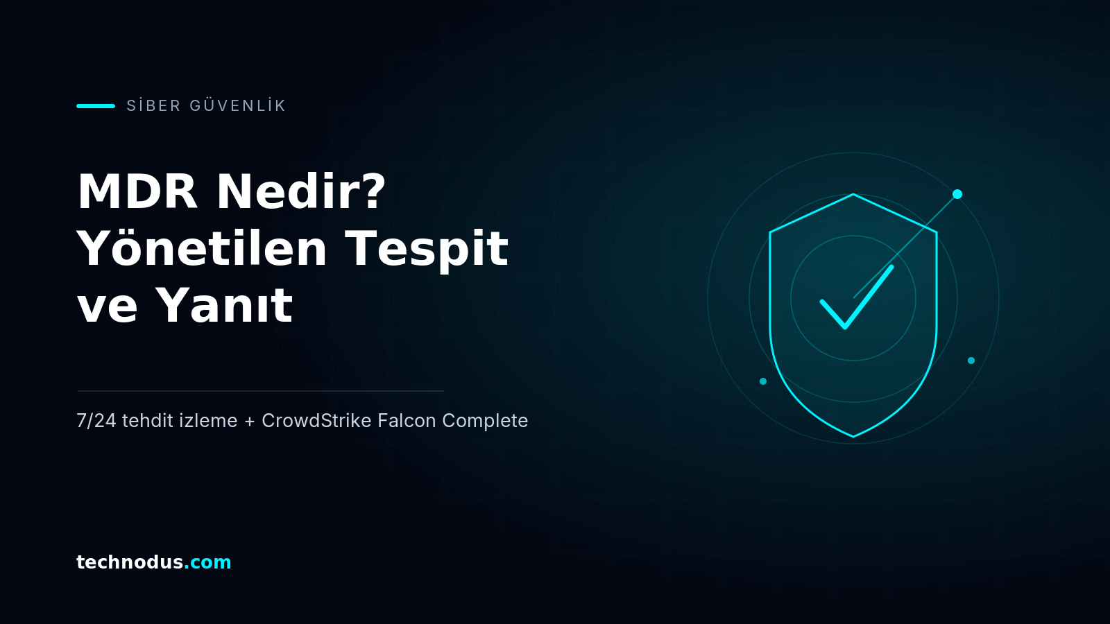 MDR Nedir? Yönetilen Tespit ve Yanıt ve CrowdStrike Falcon Complete